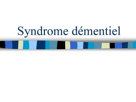 Syndrome démentiel.