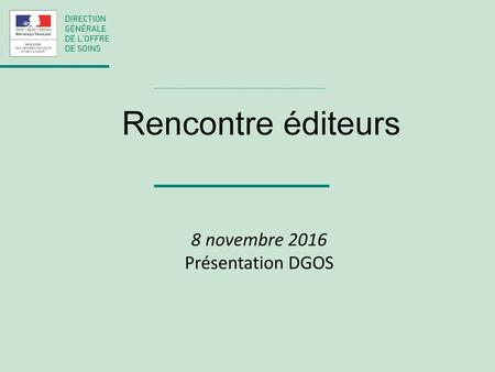 Rencontre éditeurs 8 novembre 2016 Présentation DGOS.