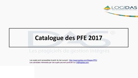 Catalogue des PFE 2017 Les sujets sont accessibles à partir du lien suivant : http://www.logidas.com/Stages-PFE/ Les candidats intéressés par ces sujets.
