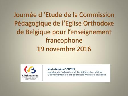 Journée d ’Etude de la Commission Pédagogique de l’Eglise Orthodoxe de Belgique pour l’enseignement francophone 19 novembre 2016.
