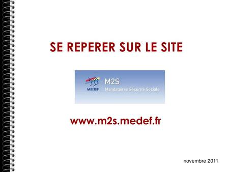 SE REPERER SUR LE SITE www.m2s.medef.fr novembre 2011.