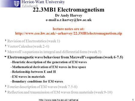 y/22.3MB1electromagnetism.zip Dr Andy Harvey 1  Revision of Electrostatics (week 1)  Vector Calculus (week 2-4)  Maxwell’s.