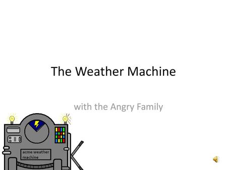 The Weather Machine with the Angry Family.