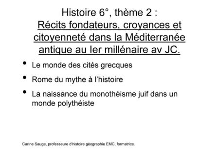 Histoire 6°, thème 2 : Récits fondateurs, croyances et citoyenneté dans la Méditerranée antique au Ier millénaire av JC. Le monde des cités grecques Rome.