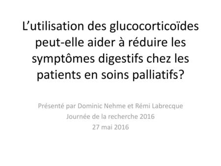 L’utilisation des glucocorticoïdes peut-elle aider à réduire les symptômes digestifs chez les patients en soins palliatifs? Présenté par Dominic Nehme.