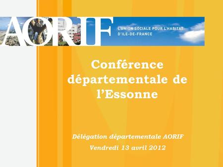 Conférence départementale de l’Essonne Délégation départementale AORIF