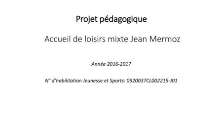 Projet pédagogique Accueil de loisirs mixte Jean Mermoz