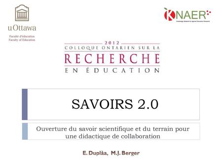 SAVOIRS 2.0 Ouverture du savoir scientifique et du terrain pour une didactique de collaboration E. Duplàa, M.J. Berger.