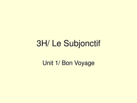 3H/ Le Subjonctif Unit 1/ Bon Voyage.