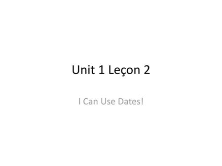 Unit 1 Leçon 2 I Can Use Dates!.