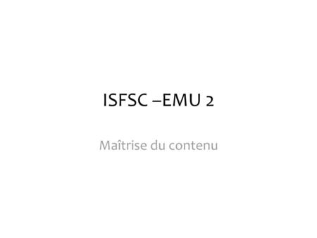 ISFSC –EMU 2 Maîtrise du contenu.