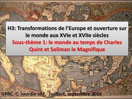 H3: Transformations de l’Europe et ouverture sur le monde aux XVIe et XVIIe siècles Sous-thème 1: le monde au temps de Charles Quint et Soliman le Magnifique.