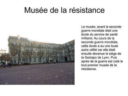 Musée de la résistance Le musée, avant la seconde guerre mondiale était une école du service de santé militaire. Au cours de la seconde guerre mondiale,