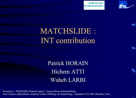MATCHSLIDE : INT contribution Patrick HORAIN Hichem ATTI Waheb LARBI Presented as : TELESLIDE: Technical aspects , Jacques Klossa & Patrick Horain, Joint.