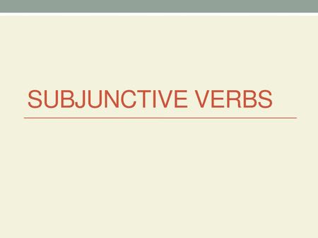 SuBjunctive Verbs.