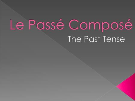 Le Passé Composé The Past Tense.