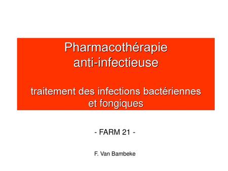 Pharmacothérapie anti-infectieuse traitement des infections bactériennes et fongiques - FARM 21 - F. Van Bambeke.
