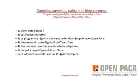Données ouvertes, culture et bien commun Programme régional des données ouvertes Open Paca Région Provence-Alpes-Côte d’Azur -- 1/ Open Data Kesako ? --