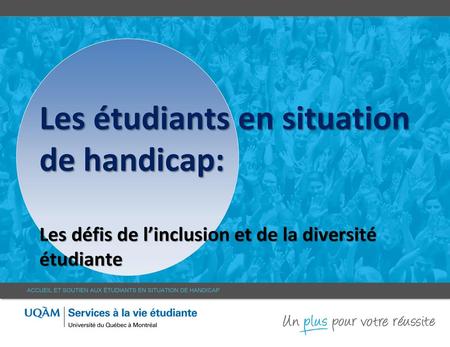 2017-12-03 Les étudiants en situation de handicap: Les défis de l’inclusion et de la diversité étudiante ACCUEIL ET SOUTIEN AUX ÉTUDIANTS EN SITUATION.