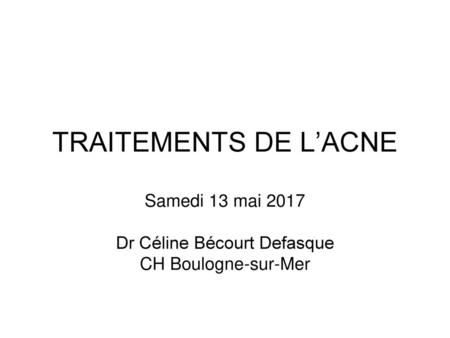 Samedi 13 mai 2017 Dr Céline Bécourt Defasque CH Boulogne-sur-Mer