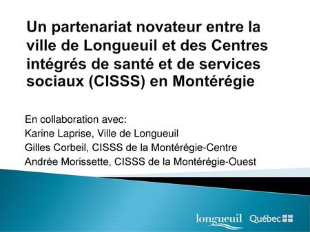 Un partenariat novateur entre la ville de Longueuil et des Centres intégrés de santé et de services sociaux (CISSS) en Montérégie En collaboration avec: