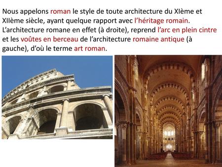 Nous appelons roman le style de toute architecture du XIème et XIIème siècle, ayant quelque rapport avec l’héritage romain. L’architecture romane en effet.