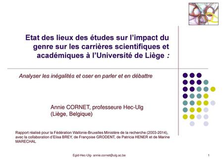 Egid-Hec-Ulg- annie.cornet@ulg.ac.be Etat des lieux des études sur l’impact du genre sur les carrières scientifiques et académiques à l’Université de.