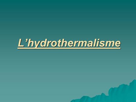 L’hydrothermalisme.