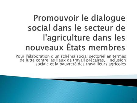 Promouvoir le dialogue social dans le secteur de l'agriculture dans les nouveaux États membres Pour l'élaboration d'un schéma social sectoriel en termes.