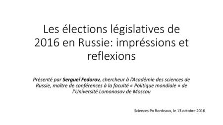 Les élections législatives de 2016 en Russie: impréssions et reflexions Présenté par Sergueï Fedorov, chercheur à l’Académie des sciences de Russie, maître.