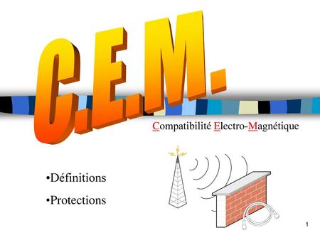 C.E.M. Définitions Protections Compatibilité Electro-Magnétique