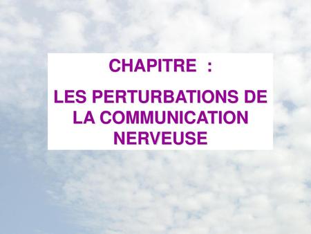 LES PERTURBATIONS DE LA COMMUNICATION NERVEUSE