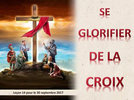 SE GLORIFIER DE LA CROIX Leçon 14 pour le 30 septembre 2017