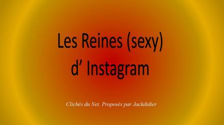 Les Reines (sexy) d’ Instagram Clichés du Net. Proposés par Jackdidier.