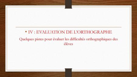 IV : EVALUATION DE L’ORTHOGRAPHE