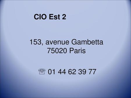 CIO Est 2 153, avenue Gambetta 75020 Paris  01 44 62 39 77 1.