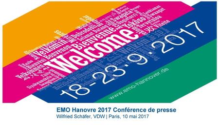 Prochaine édition …. EMO Hanovre 2017 Conférence de presse Wilfried Schäfer, VDW | Paris, 10 mai 2017.
