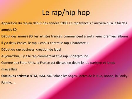 Le rap/hip hop Apparition du rap au début des années 1980. Le rap français n’arrivera qu’à la fin des années 80. Début des années 90, les artistes français.