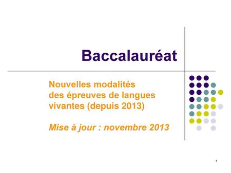 Baccalauréat Nouvelles modalités des épreuves de langues vivantes (depuis 2013) Mise à jour : novembre 2013 1 1.