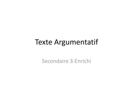 Texte Argumentatif Secondaire 3-Enrichi.