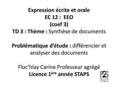 Expression écrite et orale EC 12 : EEO (coef 3) TD 3 : Thème : Synthèse de documents Problématique d’étude : différencier et analyser des documents.
