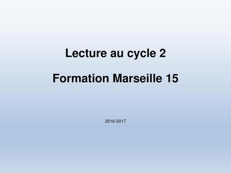 Lecture au cycle 2 Formation Marseille 15 2016-2017.