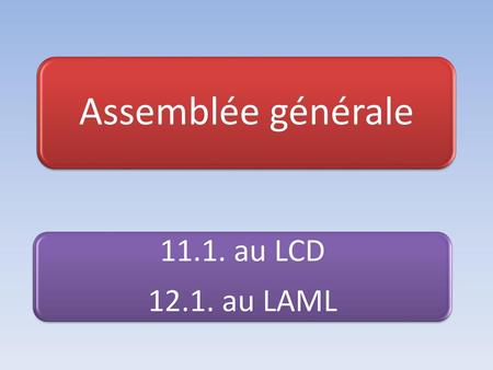 Assemblée générale 11.1. au LCD 12.1. au LAML.