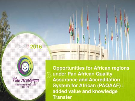 1968 / 2016 Opportunities for African regions under Pan African Quality Assurance and Accreditation System for African (PAQAAF) : added value and knowledge.