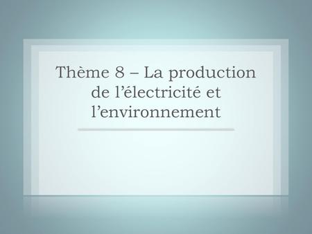 Thème 8 – La production de l’électricité et l’environnement