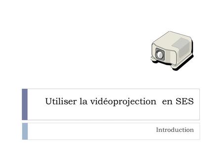 Utiliser la vidéoprojection en SES