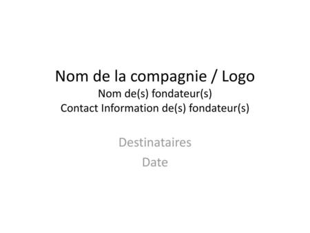 Nom de la compagnie / Logo Nom de(s) fondateur(s) Contact Information de(s) fondateur(s) Destinataires Date.