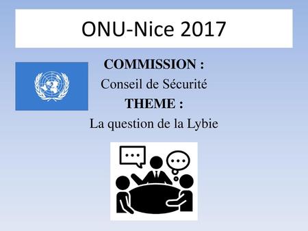 COMMISSION : Conseil de Sécurité THEME : La question de la Lybie