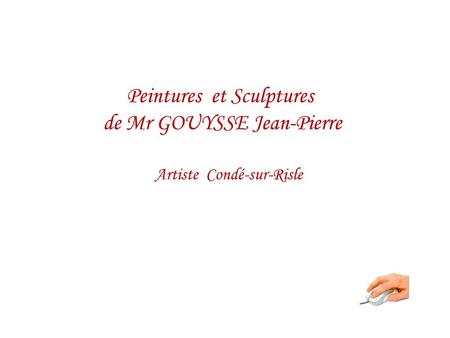 Peintures et Sculptures de Mr GOUYSSE Jean-Pierre