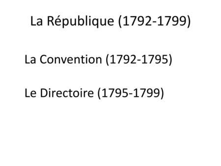 La République (1792-1799) La Convention (1792-1795) Le Directoire (1795-1799)